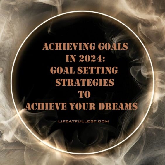 Achieving Goals in 2024: Goal Setting Strategies to Achieve Your Dreams