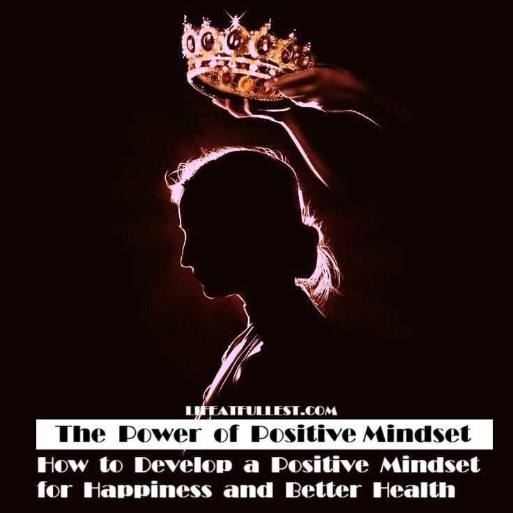 The Power of Positive Mindset: How to Develop a Positive Mindset for Happiness and Better Health