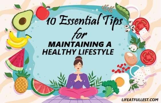 10 Essential Tips For Maintaining a Healthy Lifestyle