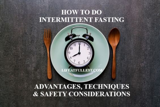 How To Do Intermittent Fasting: Advantages, Techniques and Safety Considerations