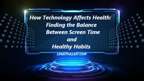 How Technology Affects Health: Finding the Balance Between Screen Time and Healthy Habits