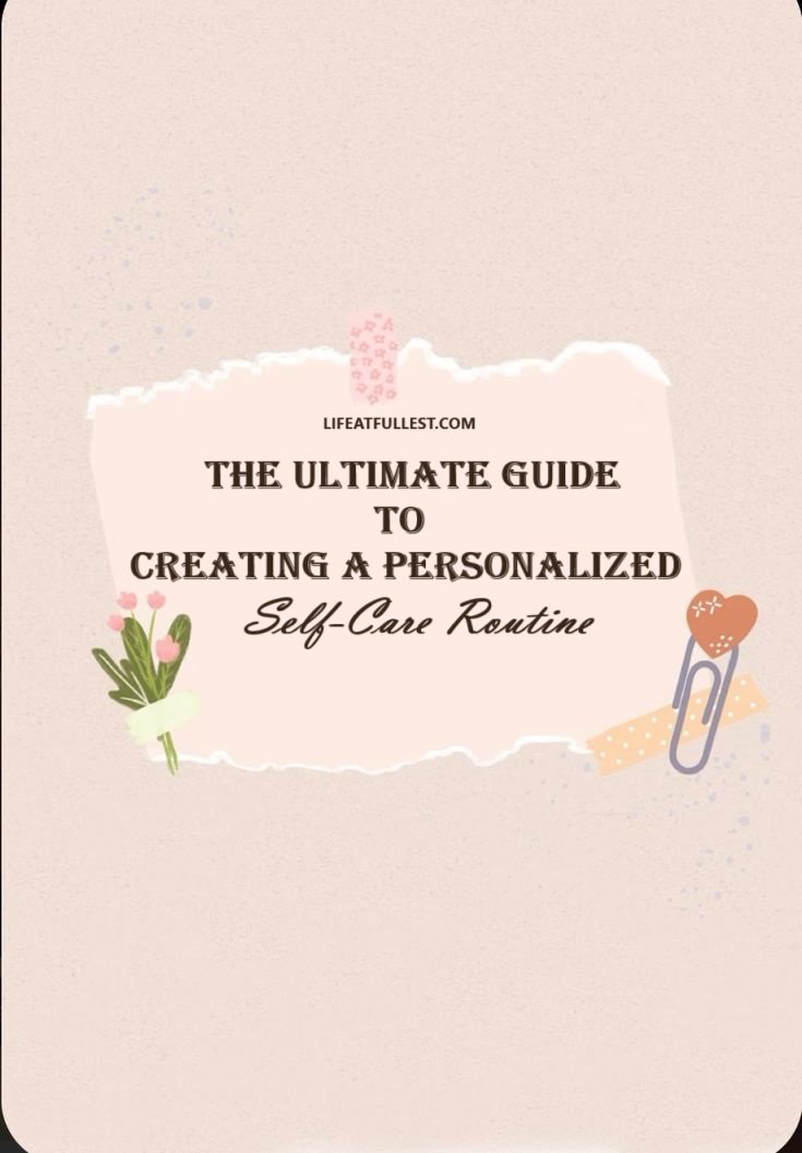 The Ultimate Guide To Creating A Personalized Self-Care Routine